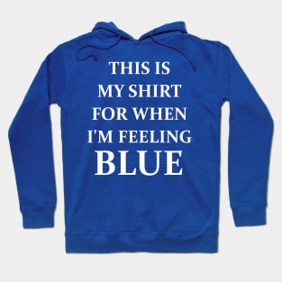 Shirt For When You Feel Blue Hoodie